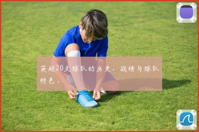 英超20支球队的历史、战绩与球队特色 .