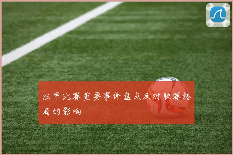 法甲比赛重要事件盘点及对联赛格局的影响