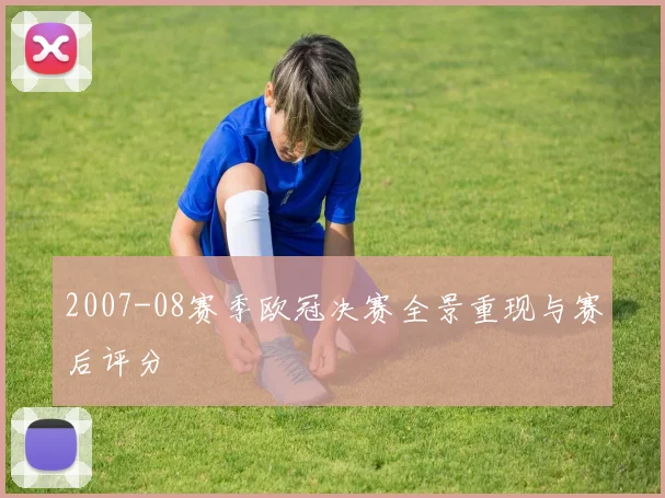 2007-08赛季欧冠决赛全景重现与赛后评分