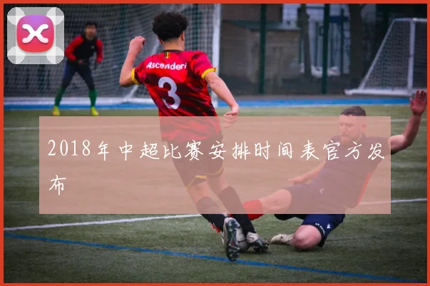 2018年中超比赛安排时间表官方发布